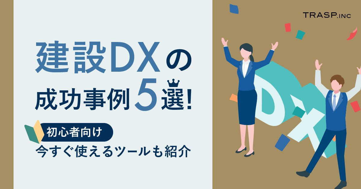 建設DXの成功事例5選！【初心者向け】今すぐ使えるツールも紹介
